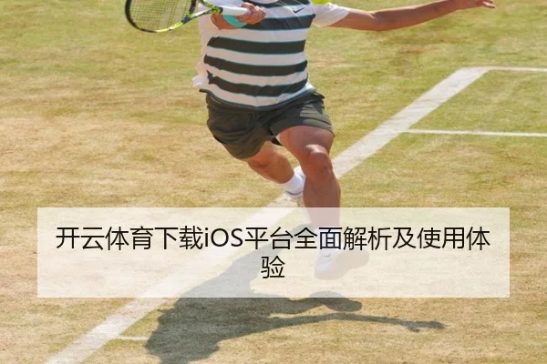 开云体育下载iOS平台全面解析及使用体验