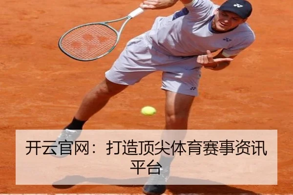 开云官网：打造顶尖体育赛事资讯平台