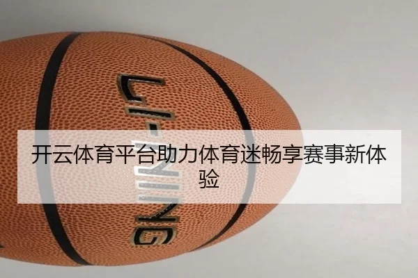 开云体育平台助力体育迷畅享赛事新体验