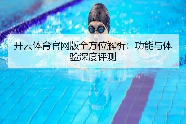开云体育官网版全方位解析：功能与体验深度评测